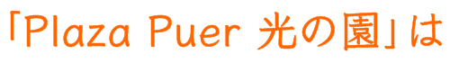 「Plaza Puer 光の園」は